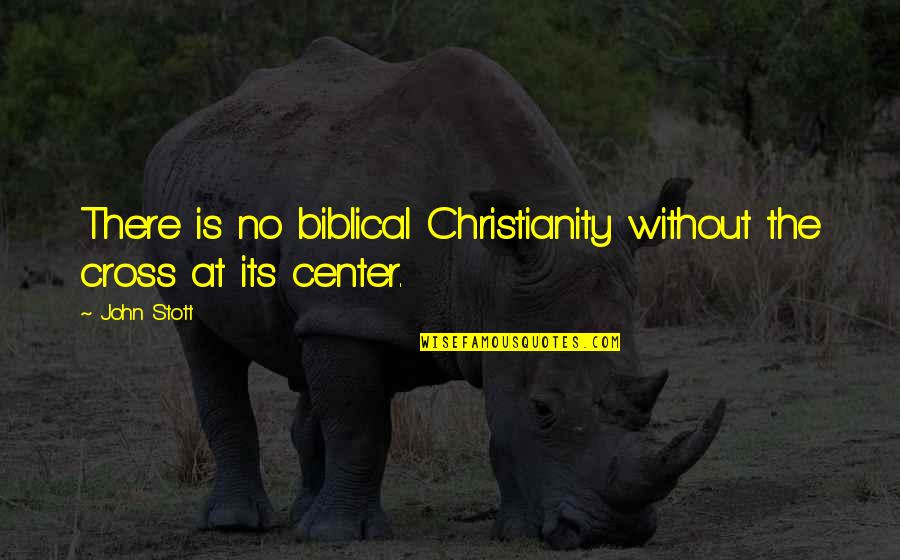 Skitzo Quotes By John Stott: There is no biblical Christianity without the cross