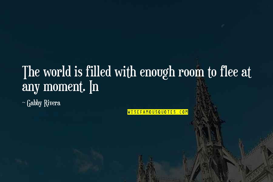 Skive Quotes By Gabby Rivera: The world is filled with enough room to