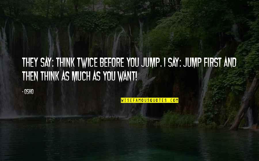 Skiven Gjestehus Quotes By Osho: They say: Think twice before you jump. I