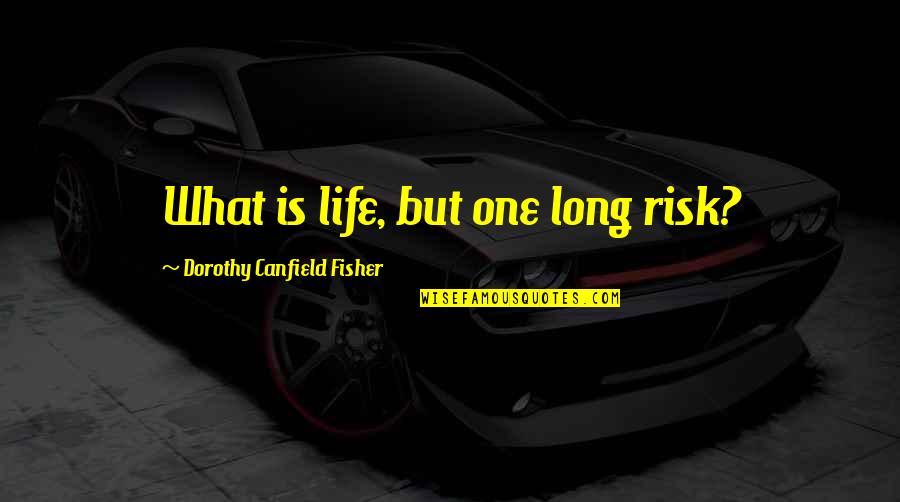 Skivvies Quotes By Dorothy Canfield Fisher: What is life, but one long risk?