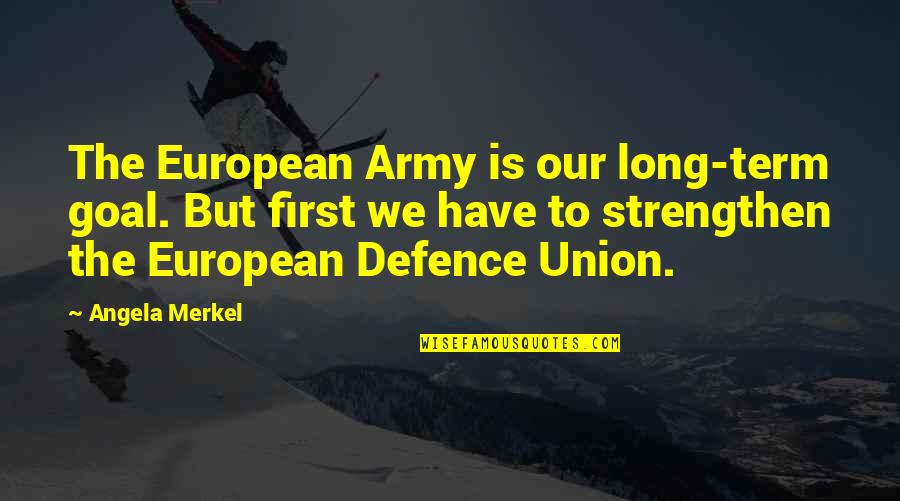 Skivvies Synonym Quotes By Angela Merkel: The European Army is our long-term goal. But Skivvies Synonym Quotes By Angela Merkel: The European Army is our long-term goal. But