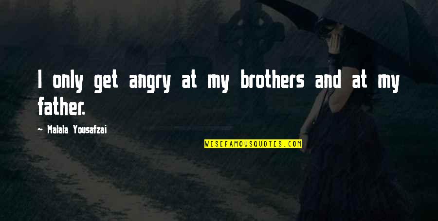 Skizze Der Quotes By Malala Yousafzai: I only get angry at my brothers and Skizze Der Quotes By Malala Yousafzai: I only get angry at my brothers and