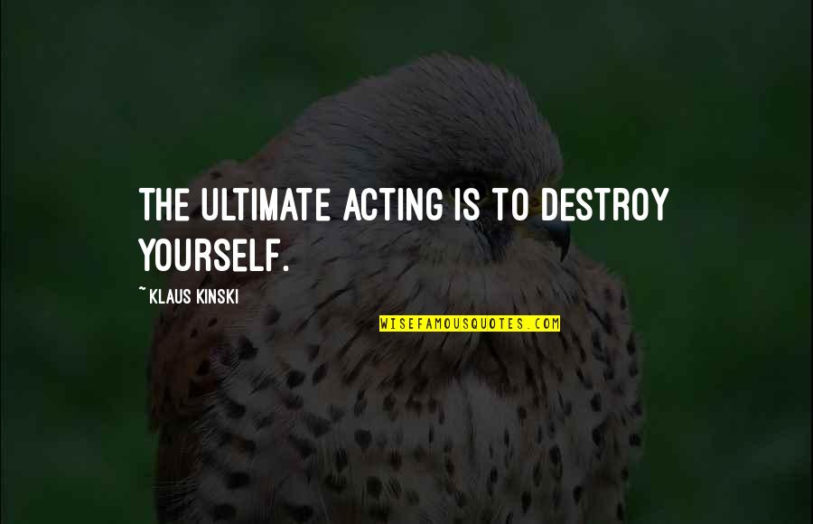 Skjebnesymfonien Quotes By Klaus Kinski: The ultimate acting is to destroy yourself. Skjebnesymfonien Quotes By Klaus Kinski: The ultimate acting is to destroy yourself.