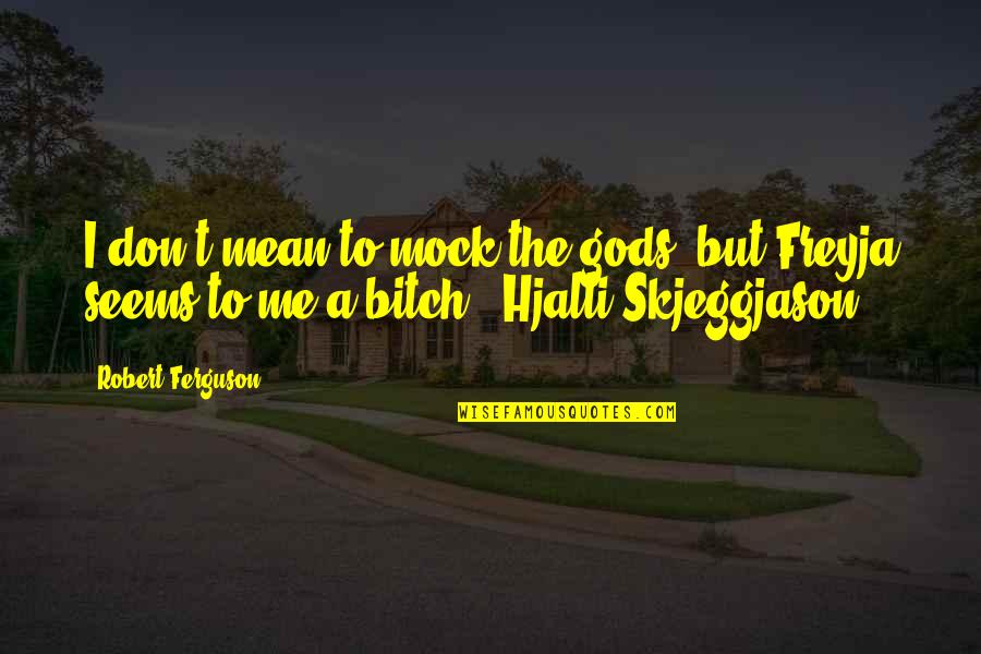 Skjeggjason Quotes By Robert Ferguson: I don't mean to mock the gods, but