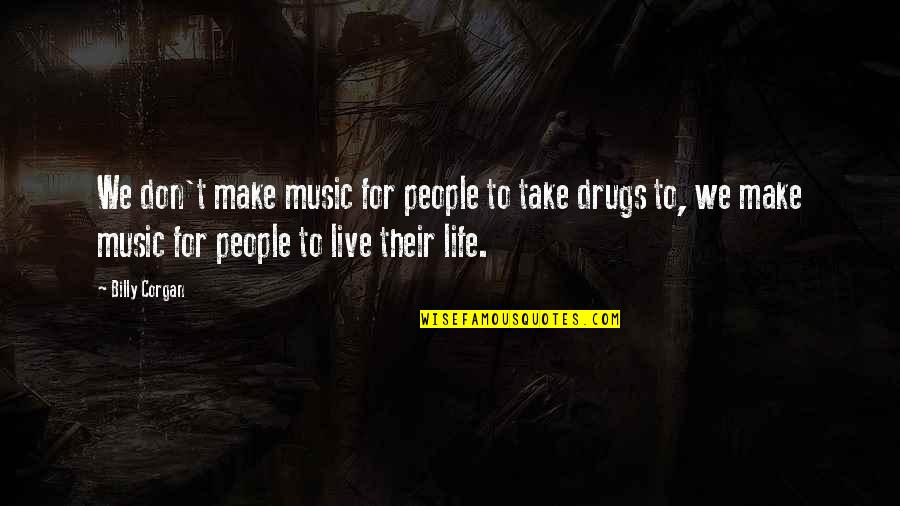 Skjonsby Fargo Quotes By Billy Corgan: We don't make music for people to take Skjonsby Fargo Quotes By Billy Corgan: We don't make music for people to take