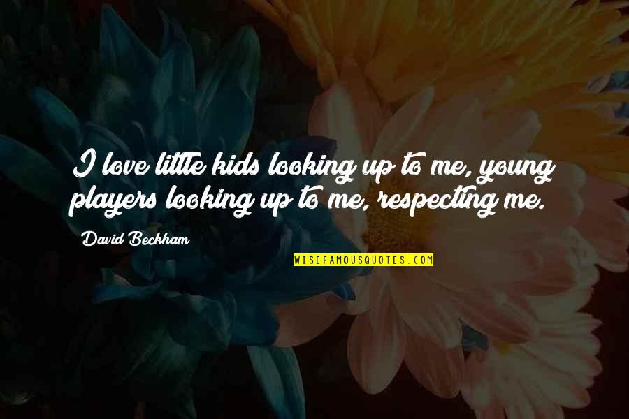 Skl Dac Postel Quotes By David Beckham: I love little kids looking up to me,