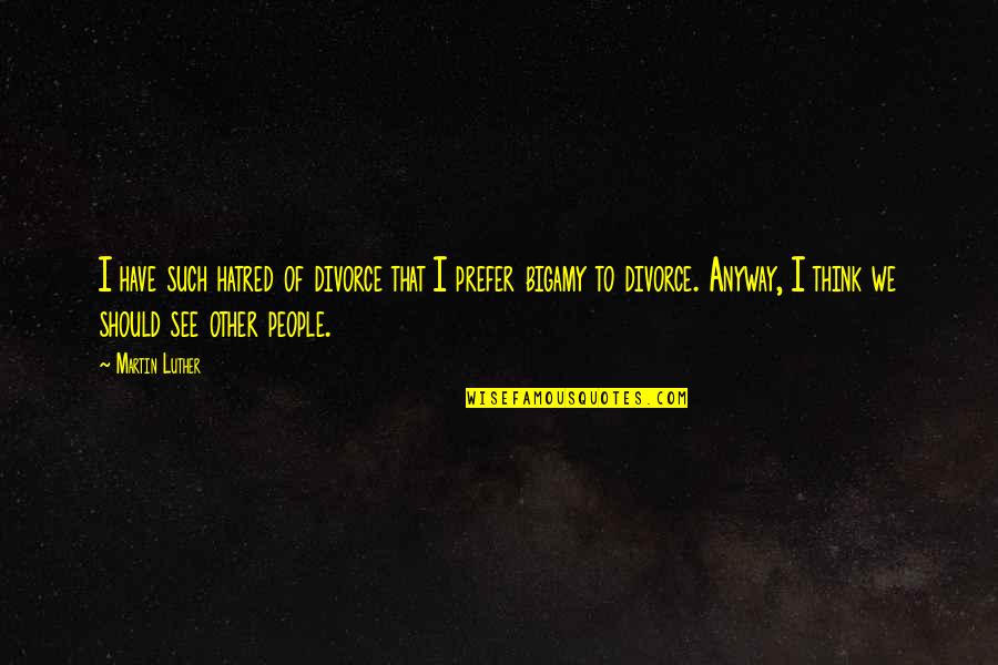 Skladany Joseph Quotes By Martin Luther: I have such hatred of divorce that I Skladany Joseph Quotes By Martin Luther: I have such hatred of divorce that I
