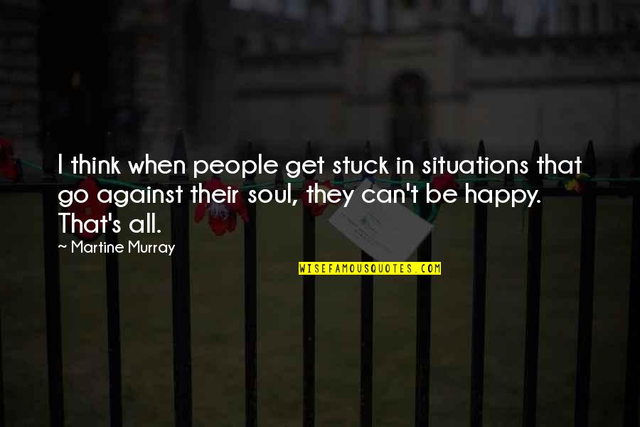 Sklance Quotes By Martine Murray: I think when people get stuck in situations Sklance Quotes By Martine Murray: I think when people get stuck in situations