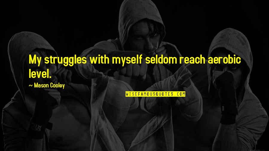 Sklandrau I Quotes By Mason Cooley: My struggles with myself seldom reach aerobic level.