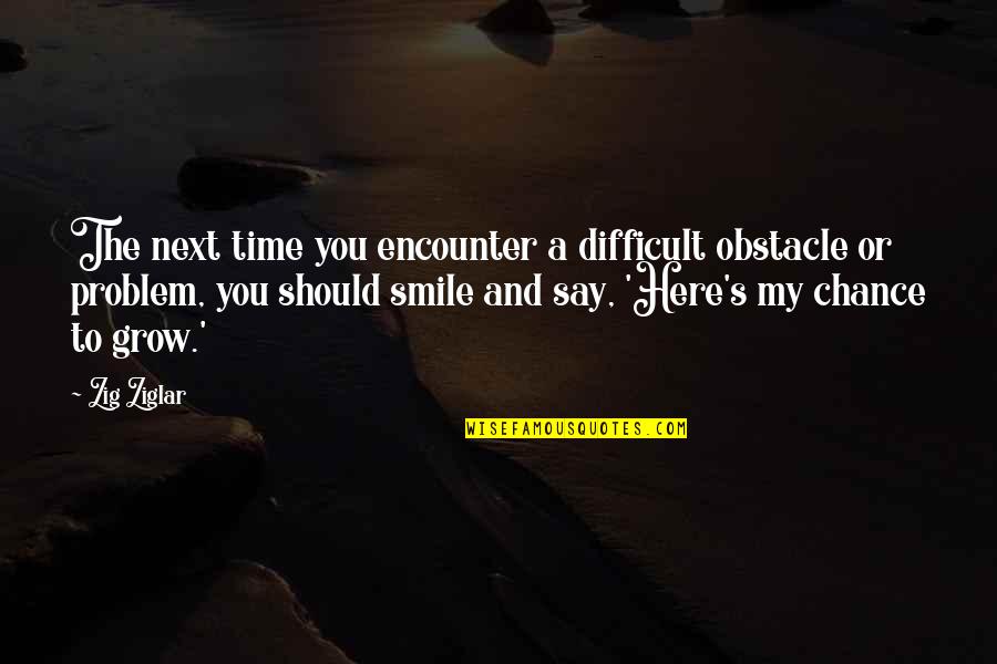 Sklandrau I Quotes By Zig Ziglar: The next time you encounter a difficult obstacle