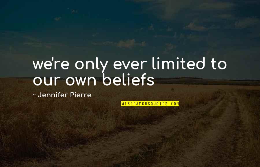 Sklanjatev Quotes By Jennifer Pierre: we're only ever limited to our own beliefs Sklanjatev Quotes By Jennifer Pierre: we're only ever limited to our own beliefs