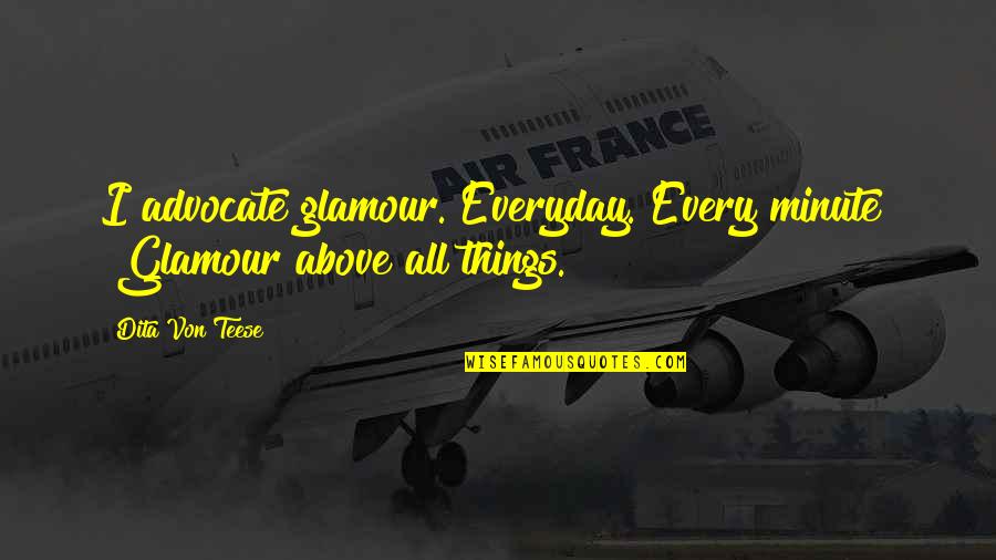 Sklansky Bucks Quotes By Dita Von Teese: I advocate glamour. Everyday. Every minute" "Glamour above