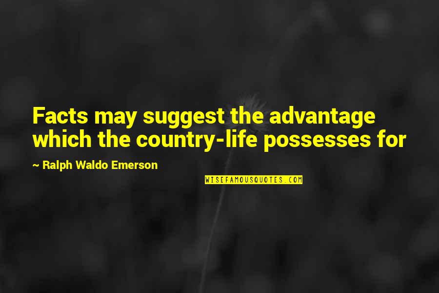 Sklansky Bucks Quotes By Ralph Waldo Emerson: Facts may suggest the advantage which the country-life Sklansky Bucks Quotes By Ralph Waldo Emerson: Facts may suggest the advantage which the country-life