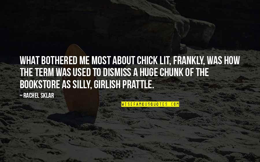 Sklar Quotes By Rachel Sklar: What bothered me most about chick lit, frankly, Sklar Quotes By Rachel Sklar: What bothered me most about chick lit, frankly,