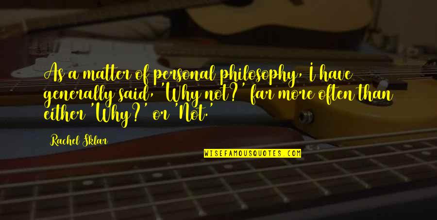 Sklar Quotes By Rachel Sklar: As a matter of personal philosophy, I have Sklar Quotes By Rachel Sklar: As a matter of personal philosophy, I have