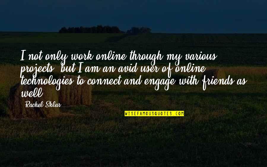Sklar Quotes By Rachel Sklar: I not only work online through my various Sklar Quotes By Rachel Sklar: I not only work online through my various