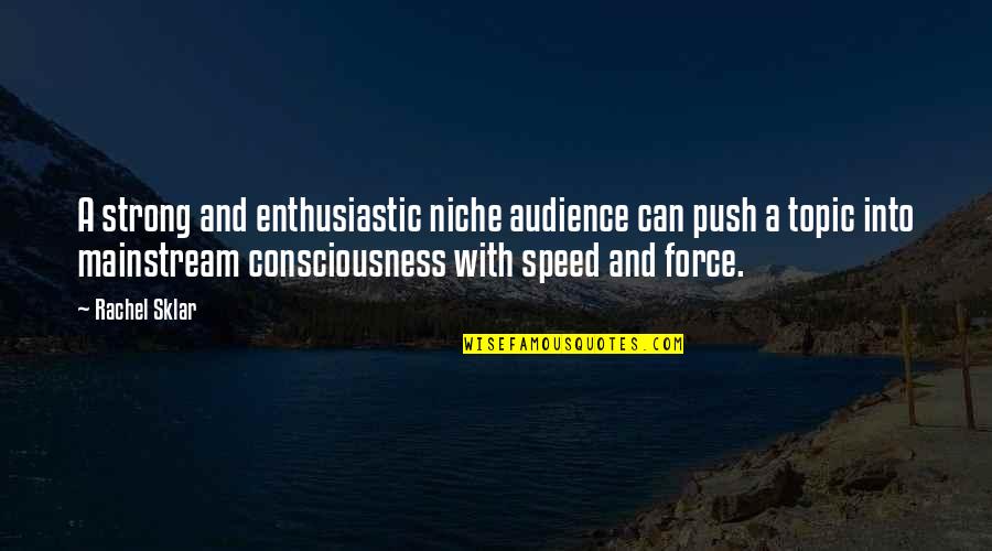 Sklar Quotes By Rachel Sklar: A strong and enthusiastic niche audience can push Sklar Quotes By Rachel Sklar: A strong and enthusiastic niche audience can push