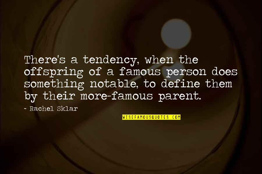 Sklar Quotes By Rachel Sklar: There's a tendency, when the offspring of a Sklar Quotes By Rachel Sklar: There's a tendency, when the offspring of a