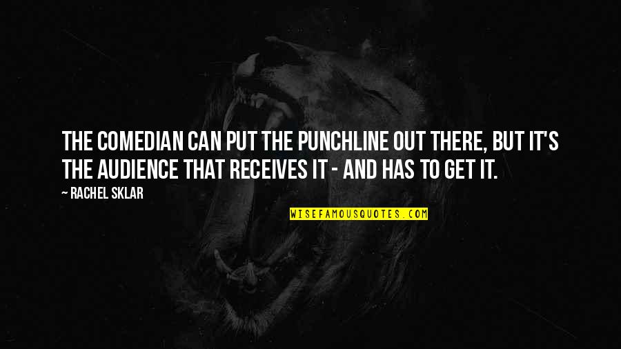 Sklar Quotes By Rachel Sklar: The comedian can put the punchline out there, Sklar Quotes By Rachel Sklar: The comedian can put the punchline out there,
