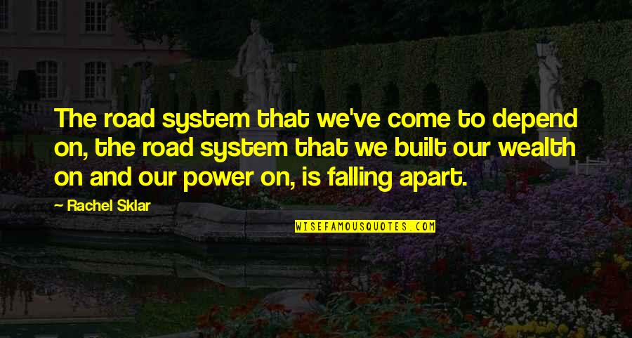 Sklar Quotes By Rachel Sklar: The road system that we've come to depend Sklar Quotes By Rachel Sklar: The road system that we've come to depend