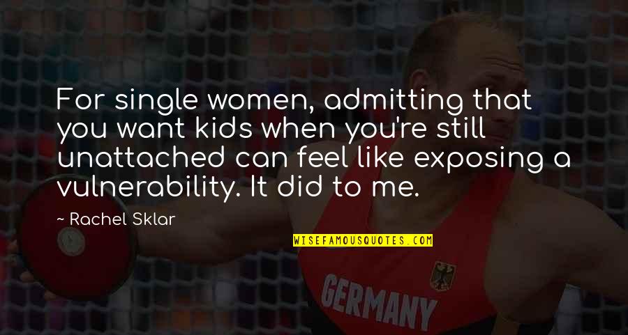 Sklar Quotes By Rachel Sklar: For single women, admitting that you want kids Sklar Quotes By Rachel Sklar: For single women, admitting that you want kids