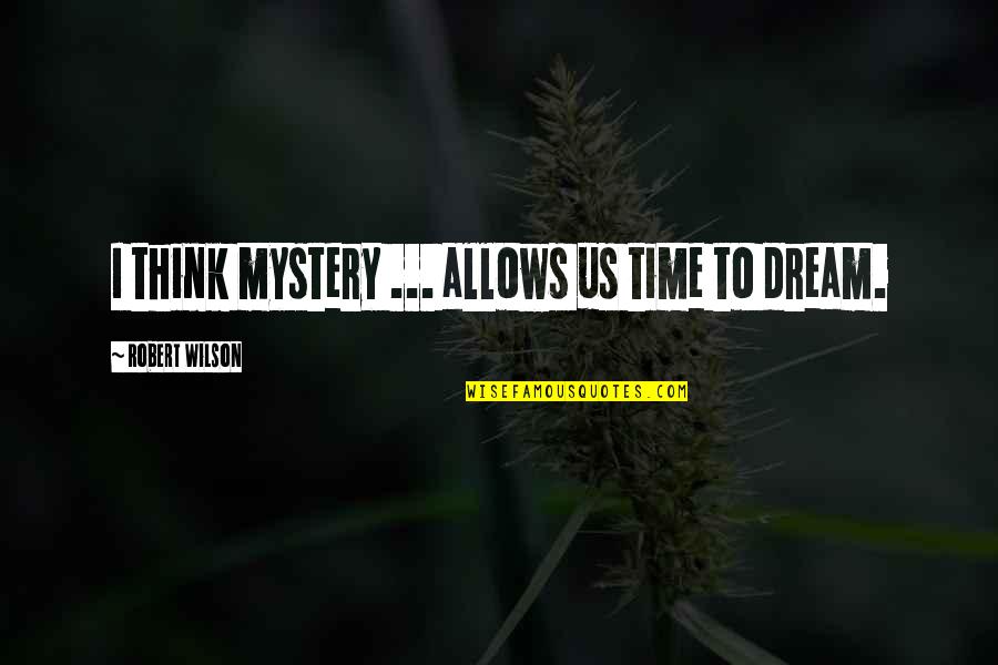 Sklarsky Russian Quotes By Robert Wilson: I think mystery ... allows us time to Sklarsky Russian Quotes By Robert Wilson: I think mystery ... allows us time to