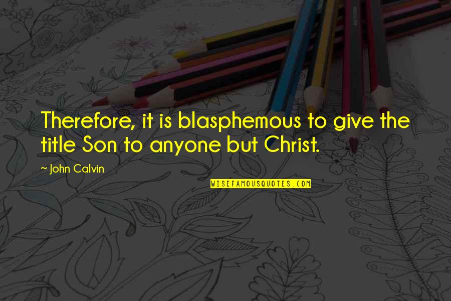 Sklaven Fesseln Mit Quotes By John Calvin: Therefore, it is blasphemous to give the title