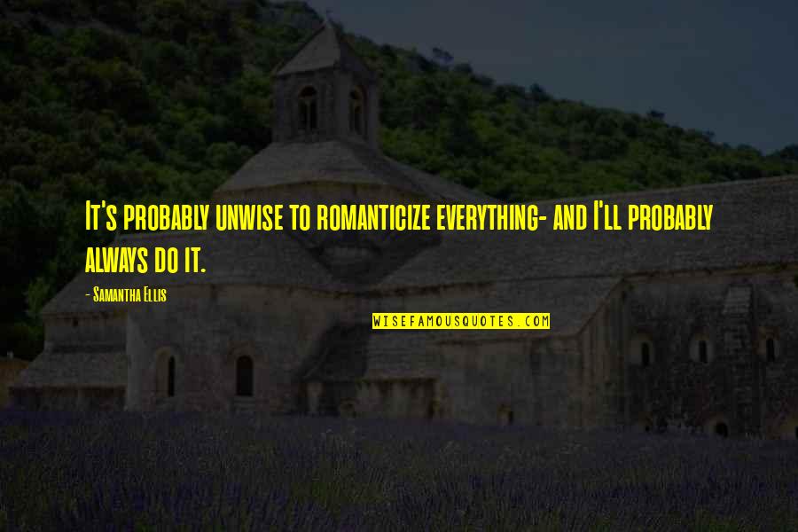 Sklaven Fesseln Mit Quotes By Samantha Ellis: It's probably unwise to romanticize everything- and I'll