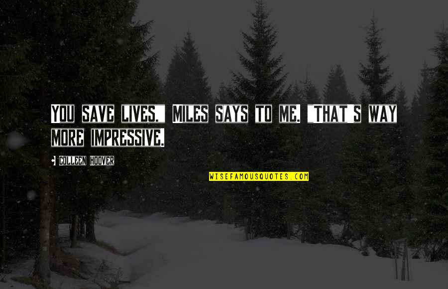 Sklaverei In Rom Quotes By Colleen Hoover: You save lives," Miles says to me. "That's Sklaverei In Rom Quotes By Colleen Hoover: You save lives," Miles says to me. "That's