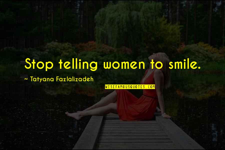 Sklavos Siblings Quotes By Tatyana Fazlalizadeh: Stop telling women to smile.