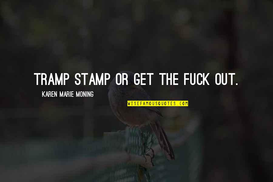 Sklavos Studios Quotes By Karen Marie Moning: Tramp stamp or get the fuck out.