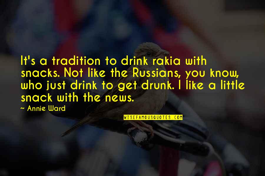 Sklen Kov Quotes By Annie Ward: It's a tradition to drink rakia with snacks. Sklen Kov Quotes By Annie Ward: It's a tradition to drink rakia with snacks.