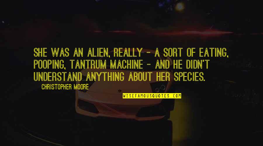 Sklen Kov Quotes By Christopher Moore: She was an alien, really - a sort Sklen Kov Quotes By Christopher Moore: She was an alien, really - a sort