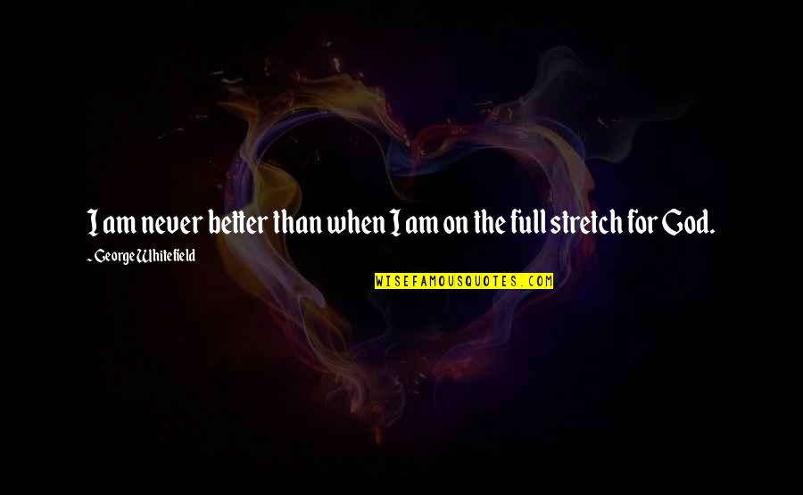 Sklen Kov Quotes By George Whitefield: I am never better than when I am Sklen Kov Quotes By George Whitefield: I am never better than when I am