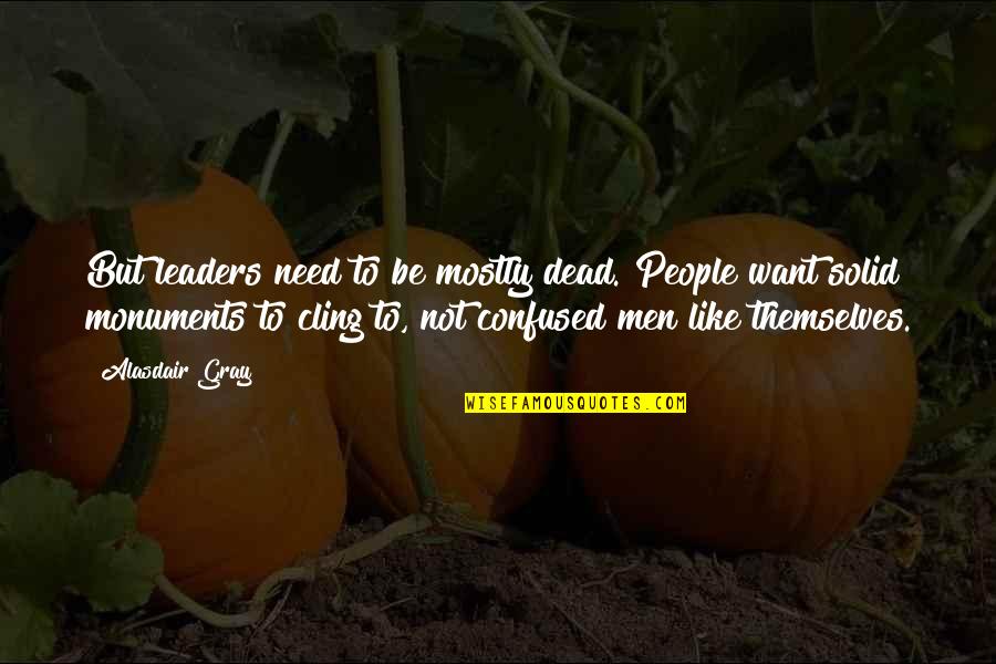Sklenice Quotes By Alasdair Gray: But leaders need to be mostly dead. People Sklenice Quotes By Alasdair Gray: But leaders need to be mostly dead. People