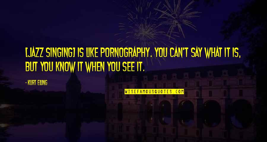 Sklenice Quotes By Kurt Elling: [Jazz singing] is like pornography. You can't say
