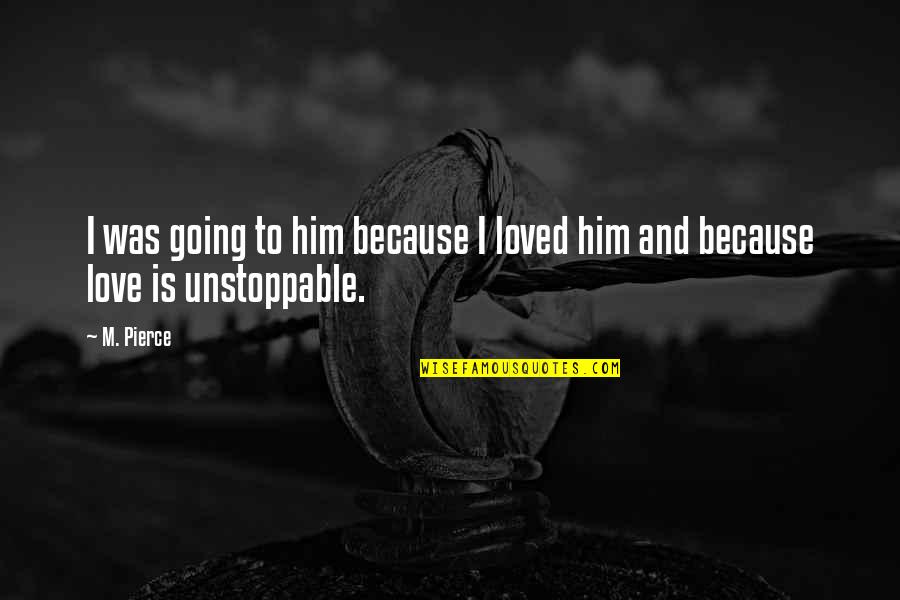 Sklerenkim Quotes By M. Pierce: I was going to him because I loved