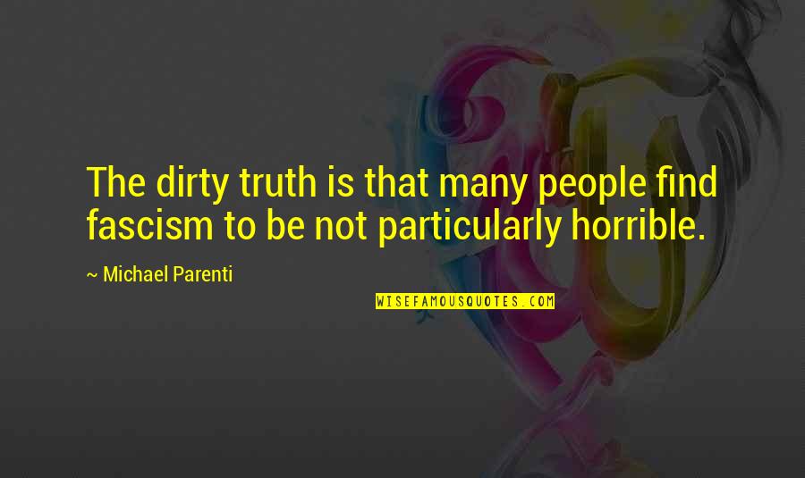 Sklerosierung Quotes By Michael Parenti: The dirty truth is that many people find