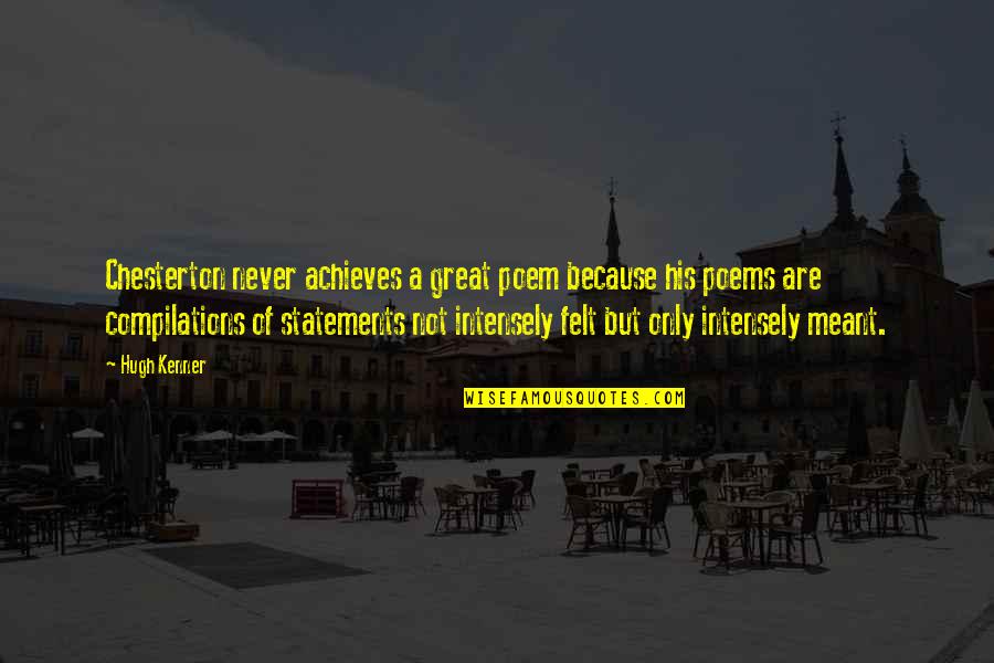 Skllevrit Quotes By Hugh Kenner: Chesterton never achieves a great poem because his Skllevrit Quotes By Hugh Kenner: Chesterton never achieves a great poem because his