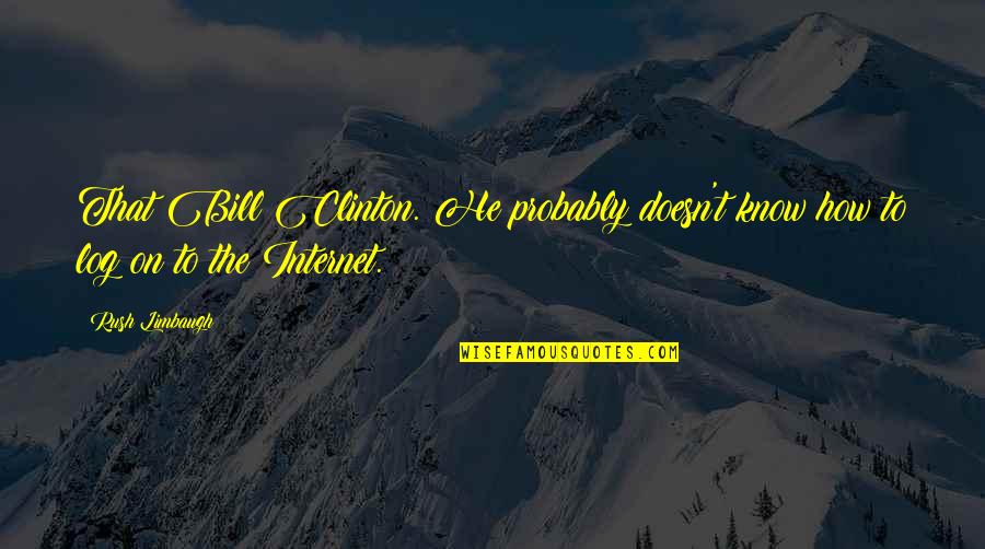 Sklodowska Curie Quotes By Rush Limbaugh: That Bill Clinton. He probably doesn't know how