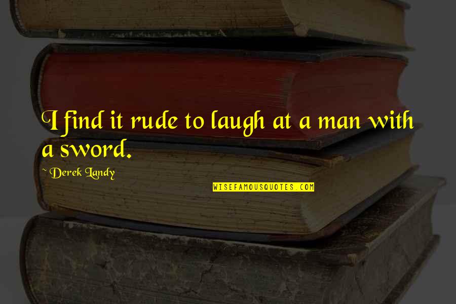 Sklodowska Pronounced Quotes By Derek Landy: I find it rude to laugh at a Sklodowska Pronounced Quotes By Derek Landy: I find it rude to laugh at a