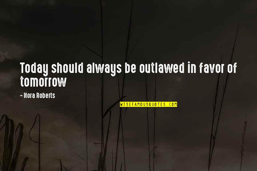 Sklodowska Quotes By Nora Roberts: Today should always be outlawed in favor of Sklodowska Quotes By Nora Roberts: Today should always be outlawed in favor of