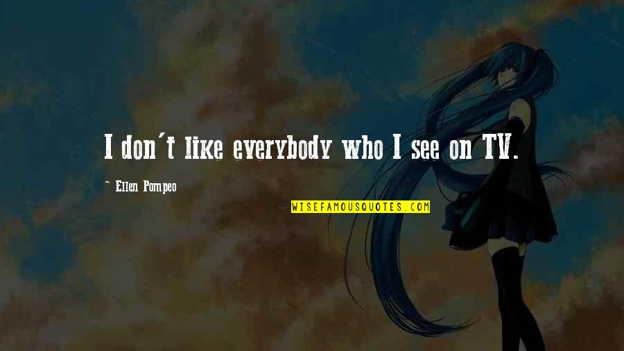 Sklodowska Wiki Quotes By Ellen Pompeo: I don't like everybody who I see on Sklodowska Wiki Quotes By Ellen Pompeo: I don't like everybody who I see on