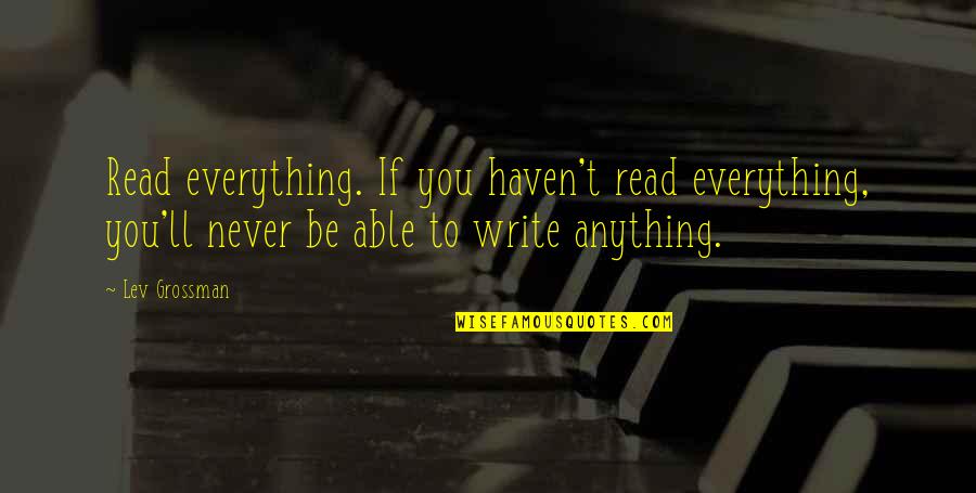 Sklodowska Wiki Quotes By Lev Grossman: Read everything. If you haven't read everything, you'll Sklodowska Wiki Quotes By Lev Grossman: Read everything. If you haven't read everything, you'll