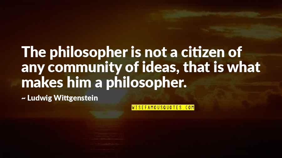 Skloot Quotes By Ludwig Wittgenstein: The philosopher is not a citizen of any