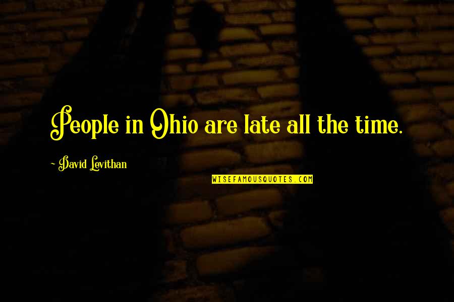 Skloot's Quotes By David Levithan: People in Ohio are late all the time. Skloot's Quotes By David Levithan: People in Ohio are late all the time.