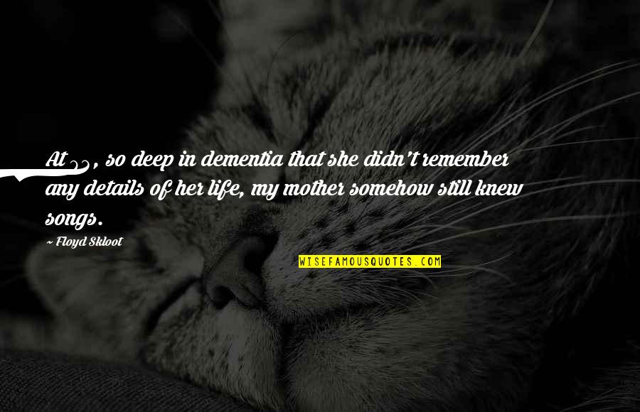 Skloot's Quotes By Floyd Skloot: At 93, so deep in dementia that she Skloot's Quotes By Floyd Skloot: At 93, so deep in dementia that she
