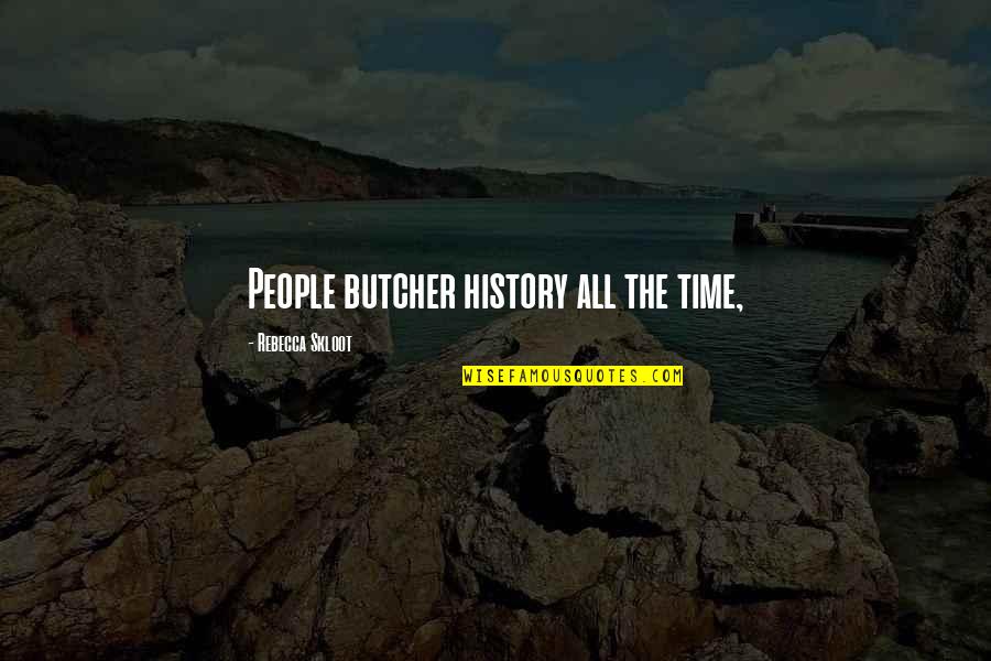Skloot's Quotes By Rebecca Skloot: People butcher history all the time, Skloot's Quotes By Rebecca Skloot: People butcher history all the time,