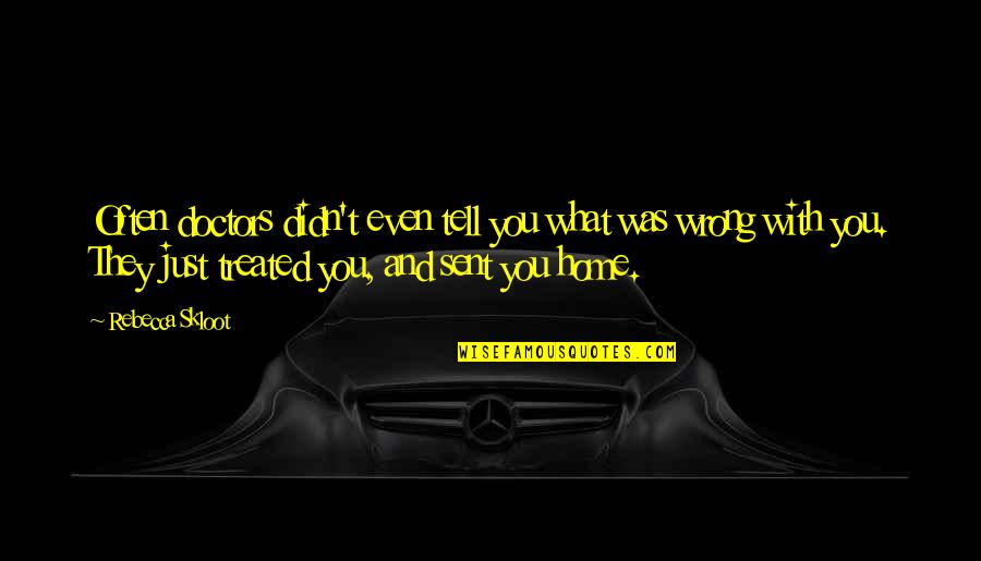 Skloot's Quotes By Rebecca Skloot: Often doctors didn't even tell you what was Skloot's Quotes By Rebecca Skloot: Often doctors didn't even tell you what was