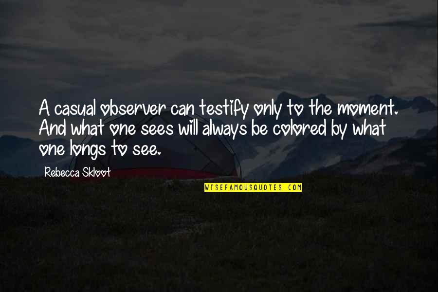 Skloot's Quotes By Rebecca Skloot: A casual observer can testify only to the Skloot's Quotes By Rebecca Skloot: A casual observer can testify only to the